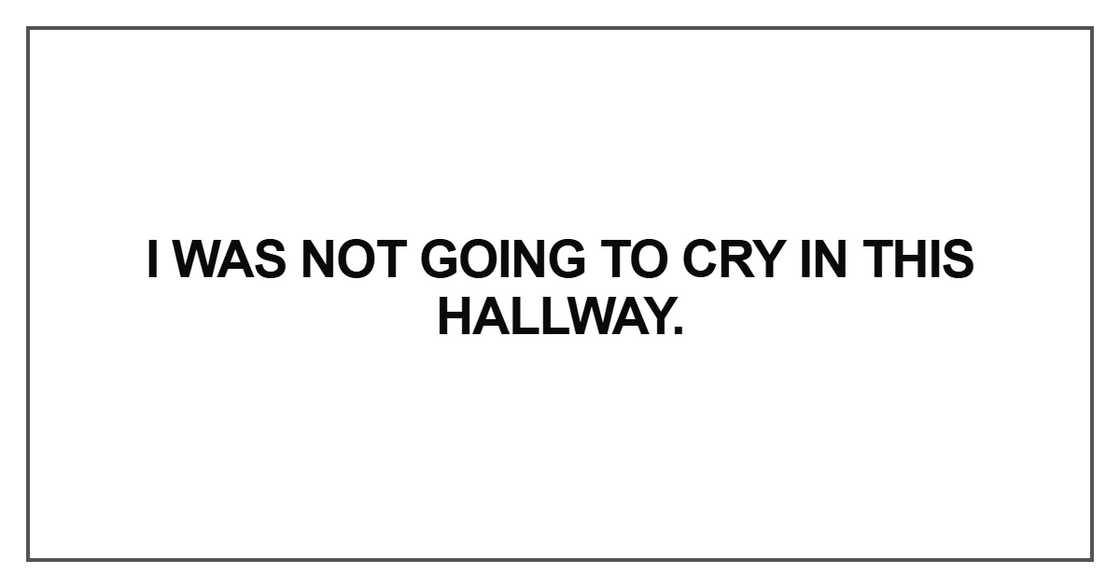 I was not going to cry in this hallway I was not going to cry in this hallway