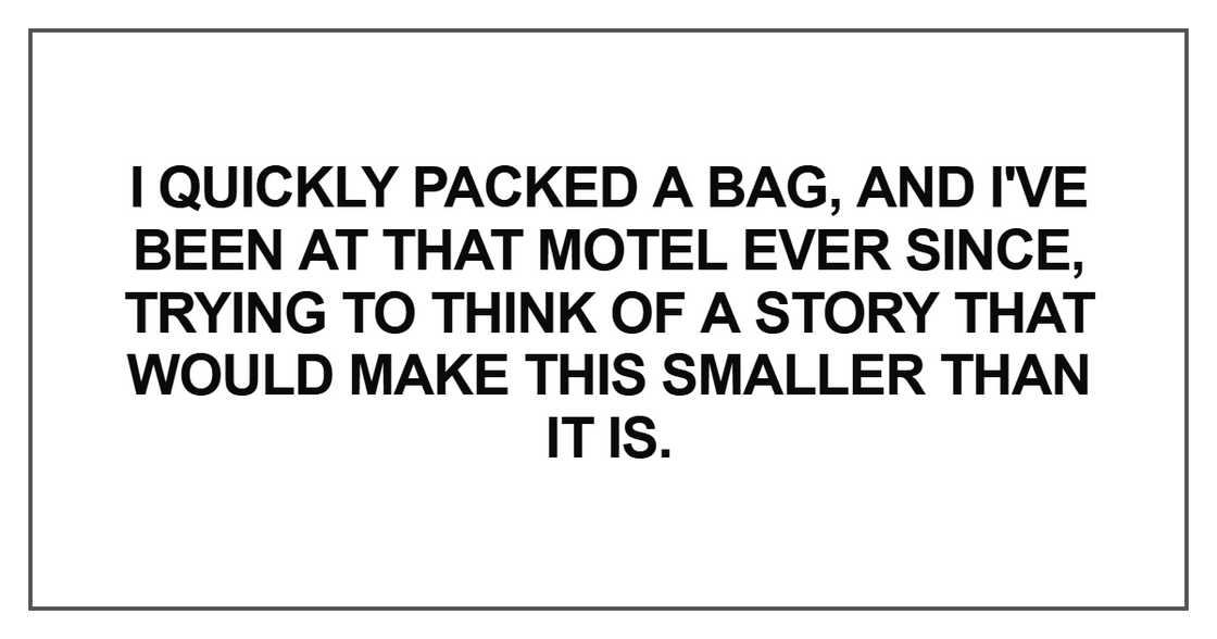 I quickly packed a bag, and I've been at that motel I quickly packed a bag, and I've been at that motel