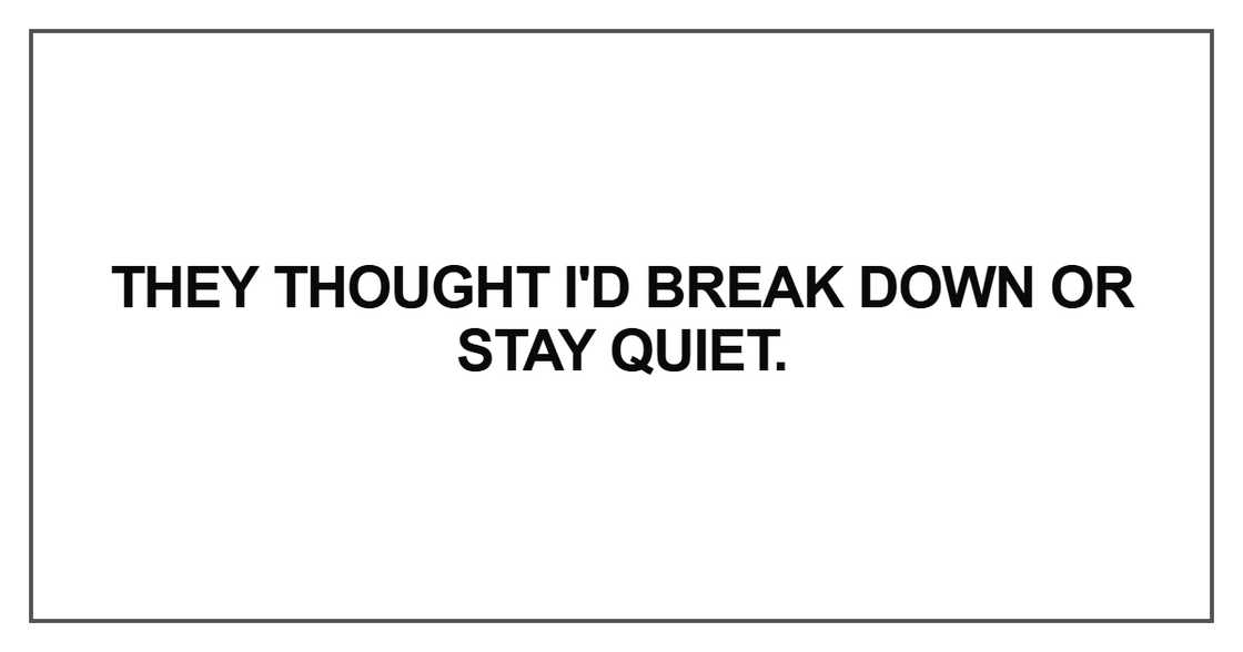 They thought I'd break down They thought I'd break down