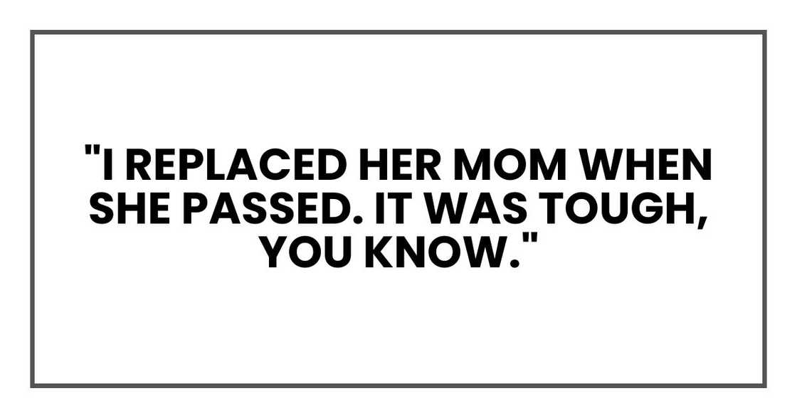 "I replaced her mom when she passed. It was tough, you know."