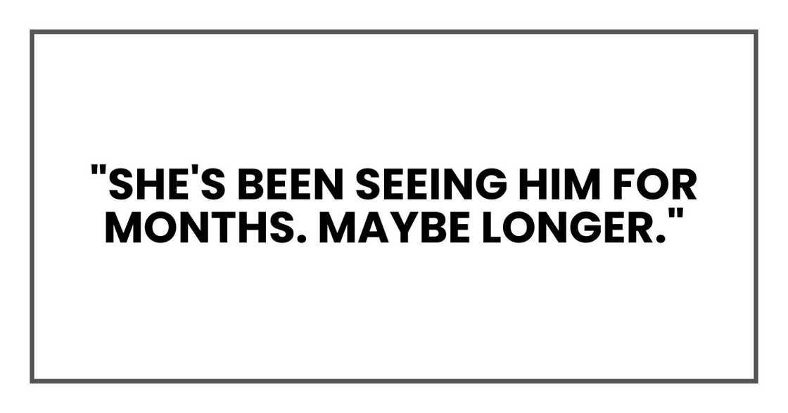 "She's been seeing him for months. Maybe longer." "She's been seeing him for months. Maybe longer."