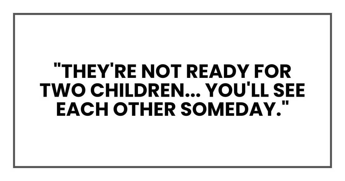 "They're not ready for two children... You'll see each other someday." "They're not ready for two children... You'll see each other someday."