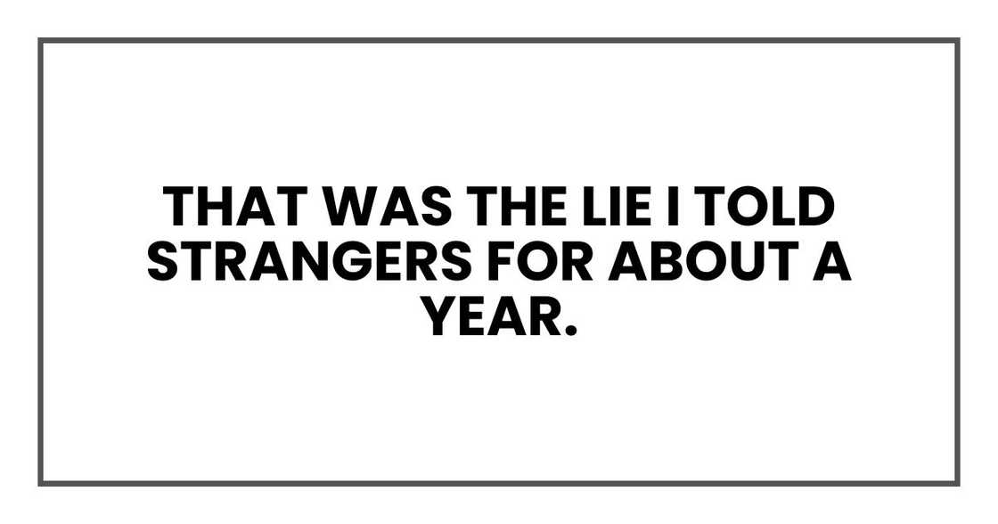 That was the lie I told strangers for about a year.