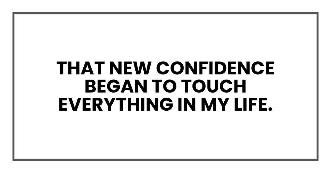 That new confidence began to touch everything in my life.