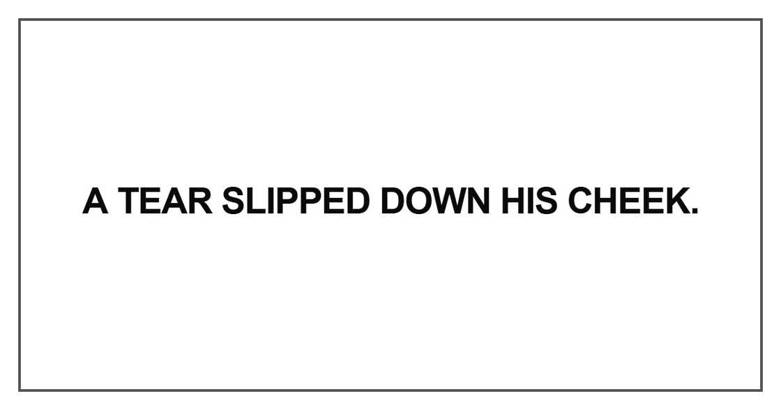 A tear slipped down his cheek A tear slipped down his cheek