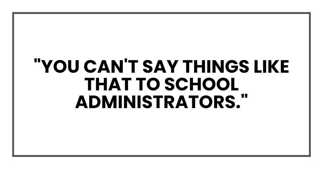 "You can't say things like that to school administrators." "You can't say things like that to school administrators."