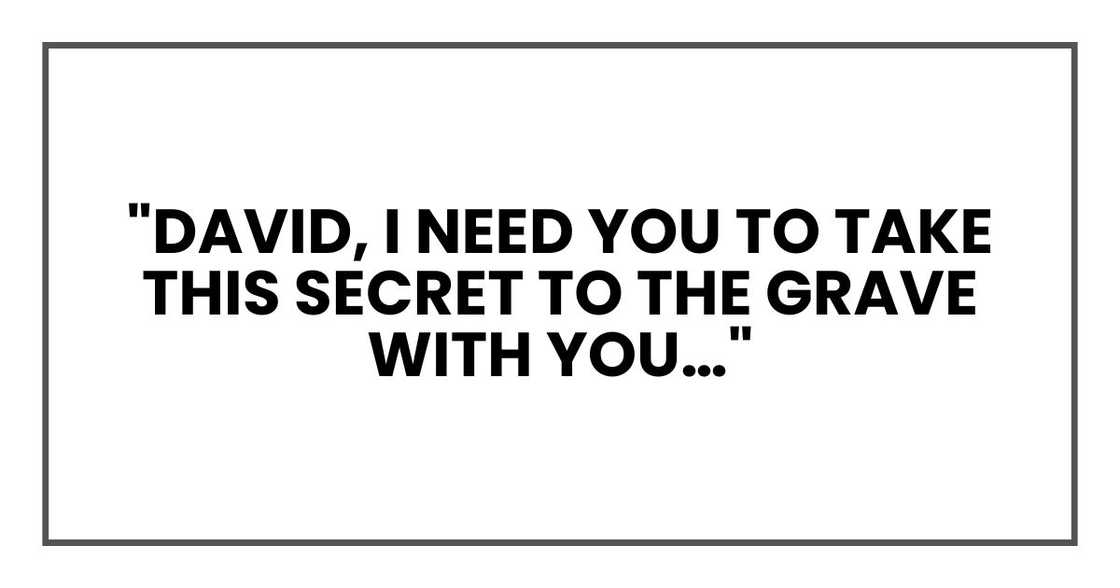 "David, I need you to take this secret to the grave with you…"