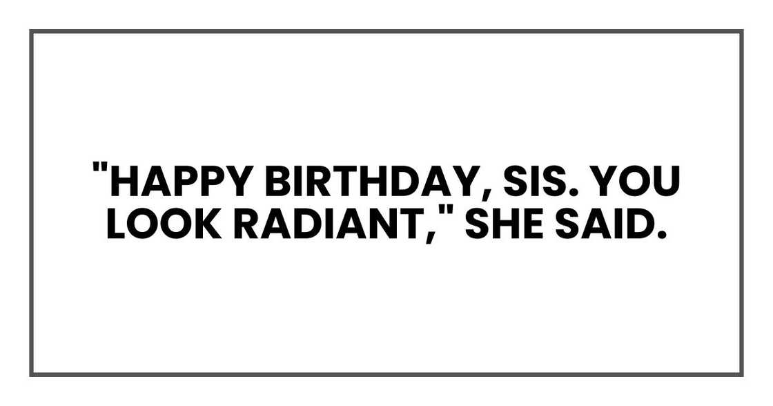"Happy birthday, sis. You look radiant," she said.