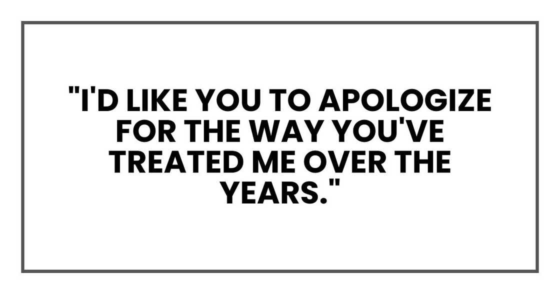 "I'd like you to apologize for the way you've treated me over the years."