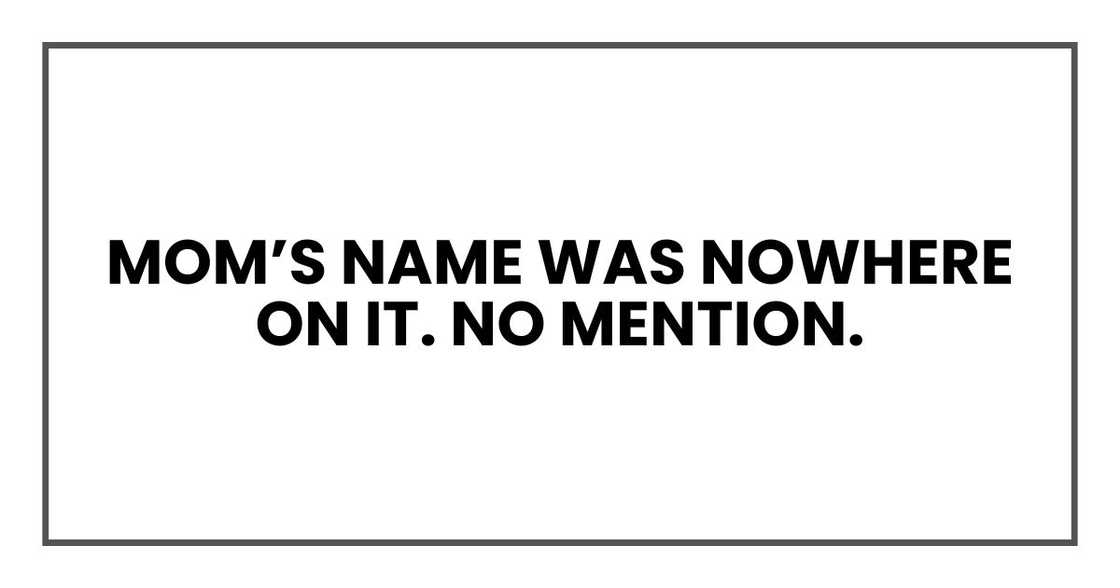 MOM'S NAME WAS NOWHERE ON IT. NO MENTION MOM'S NAME WAS NOWHERE ON IT. NO MENTION