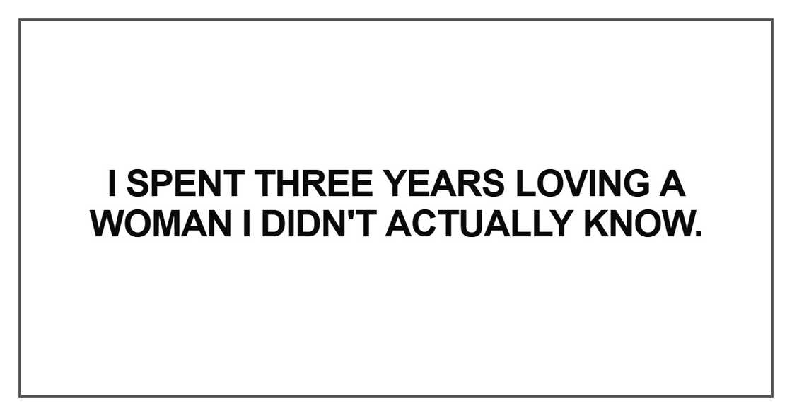 I spent three years loving a woman I didn't actually know
