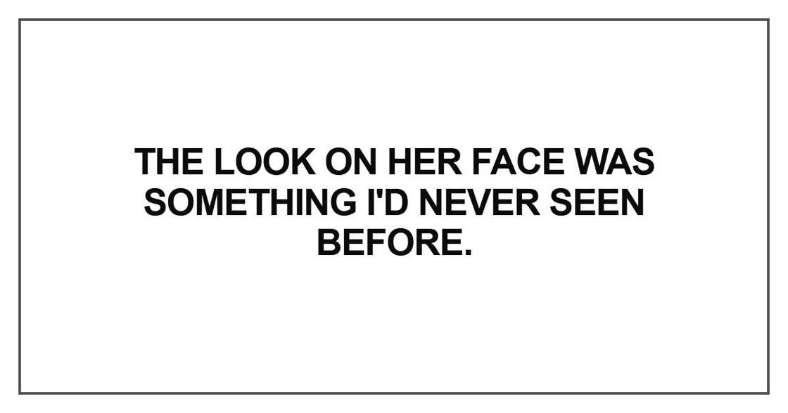 The look on her face was something I'd never seen before