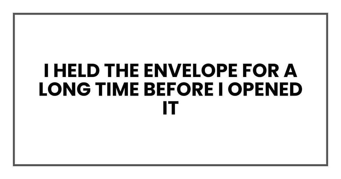 I held the envelope for a long time before I opened it