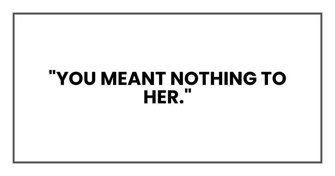 You meant nothing to her."