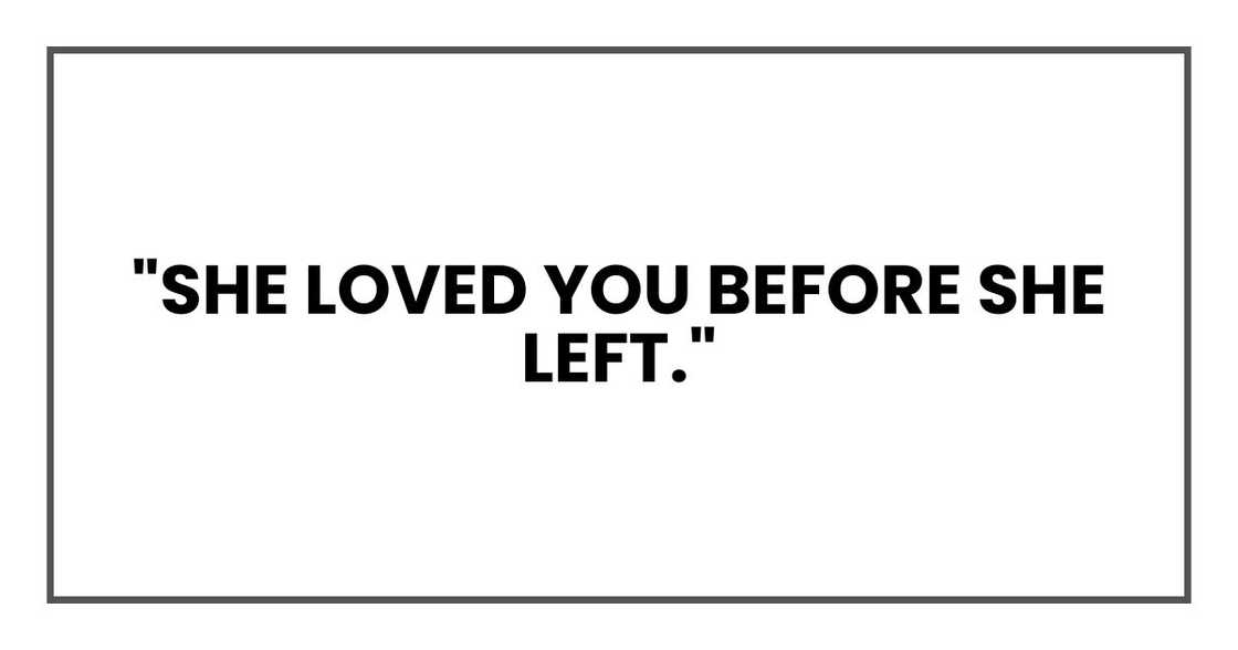 "She loved you before she left."