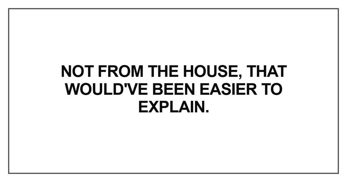 Not from the house, that would've been easier