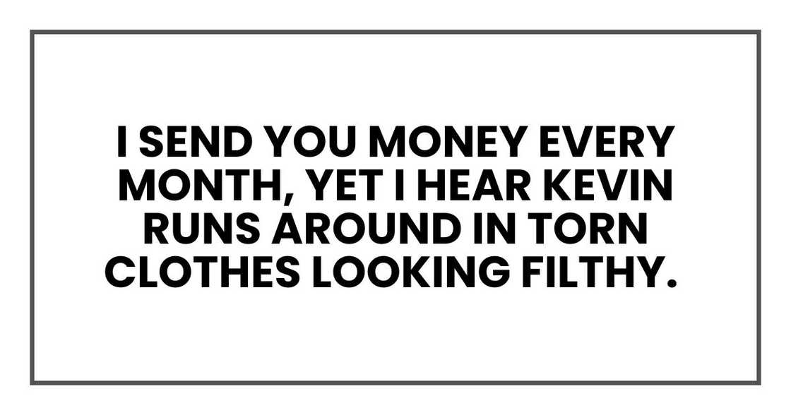 I send you money every month to ensure Kevin has everything he