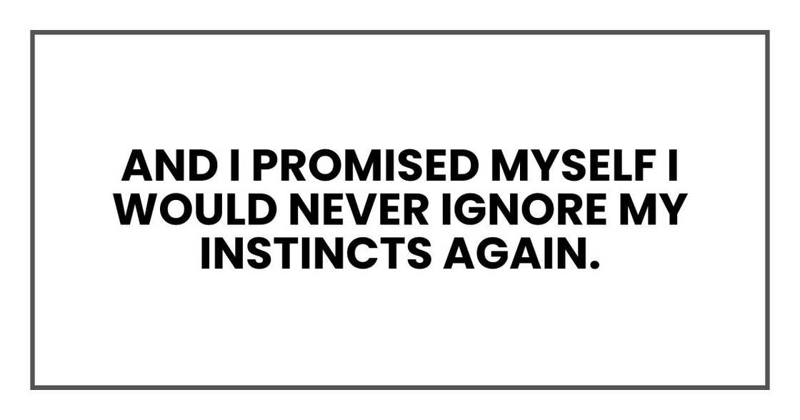 And I promised myself I would never ignore my instincts again.