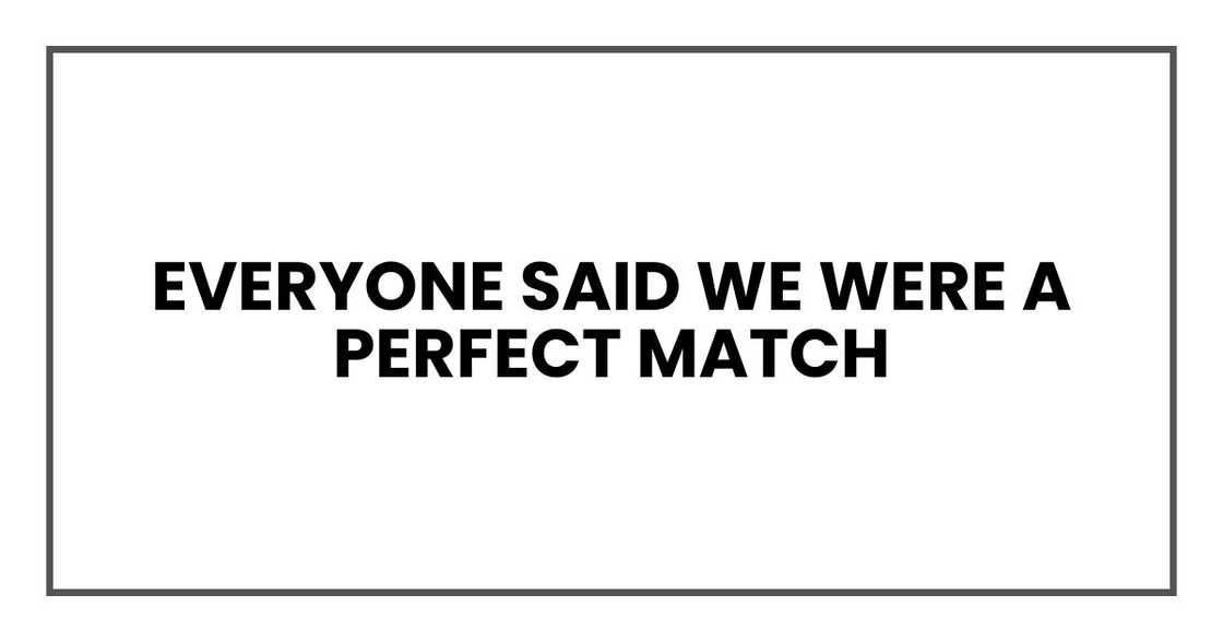Everyone said we were a perfect match