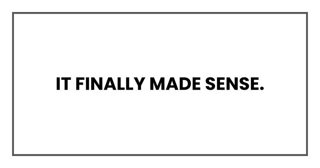 It finally made sense. It finally made sense.