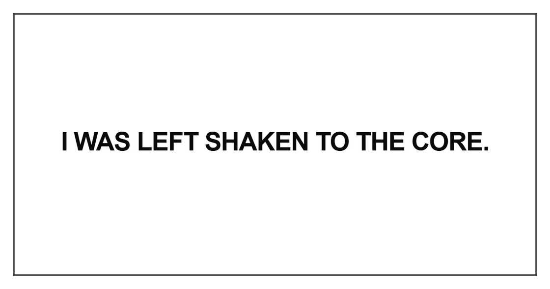 I was left shaken to the core