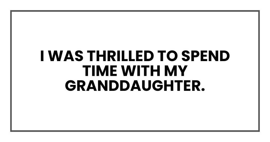 I was thrilled to spend time with my granddaughter. I was thrilled to spend time with my granddaughter.