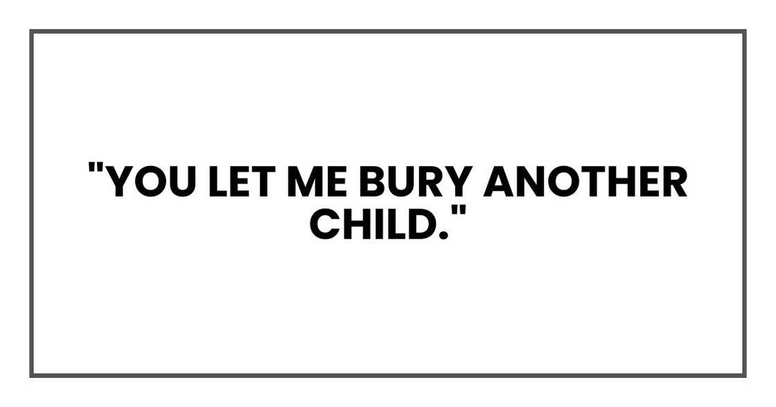 "You let me bury another child."