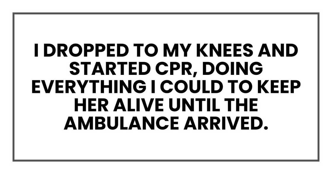 I dropped to my knees and started CPR, doing everything I could to keep her alive until the ambulance arrived.