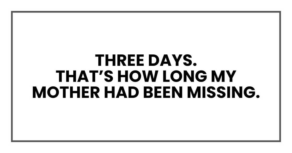 Three days.
That’s how long my mother had been missing.