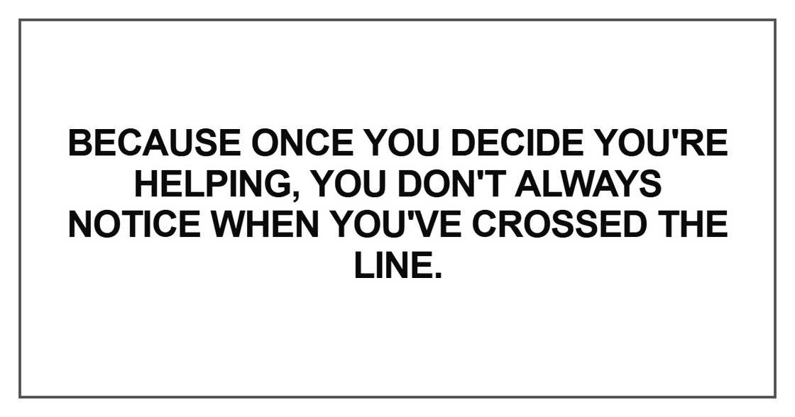 Because once you decide you're helping