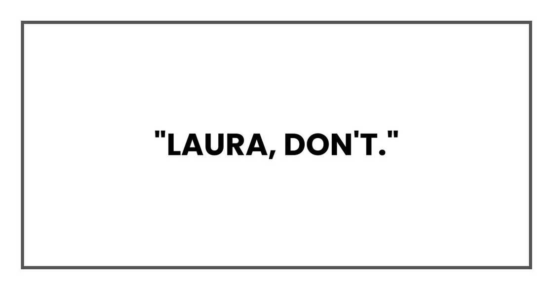 "Laura, don't."