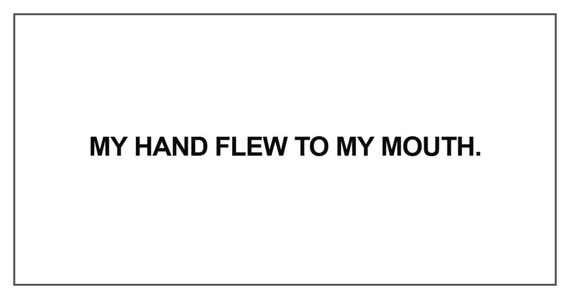 My hand flew to my mouth My hand flew to my mouth
