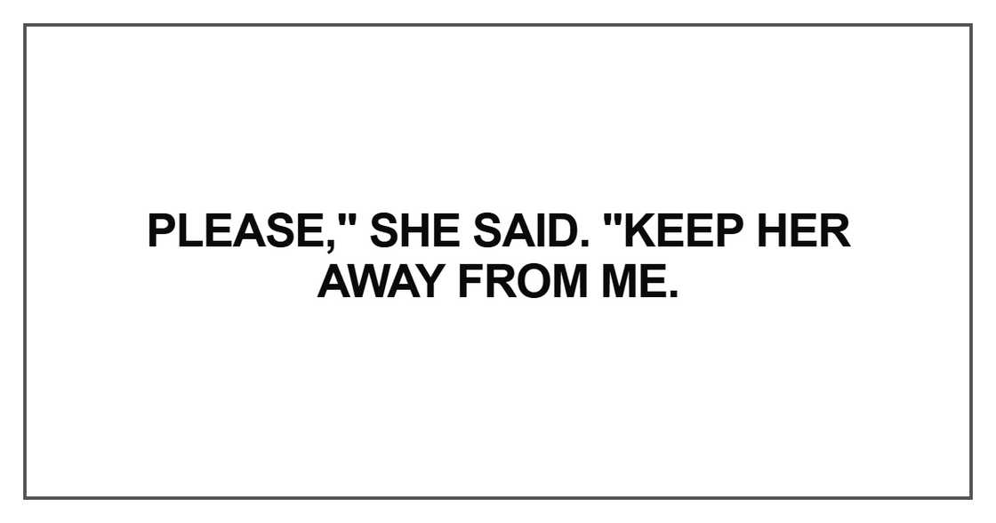 Please," she said. "Keep her