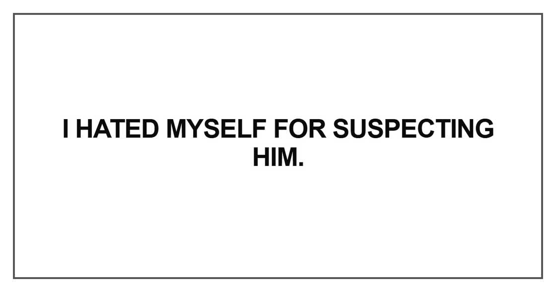 I hated myself for suspecting him I hated myself for suspecting him