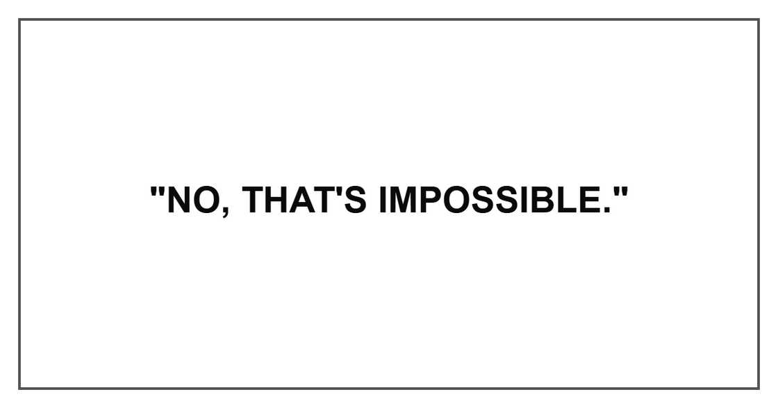 "No, that's impossible." "No, that's impossible."