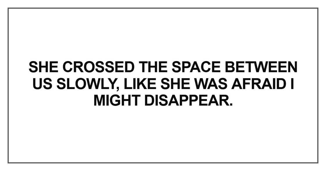 She crossed the space between us slowlyq She crossed the space between us slowlyq