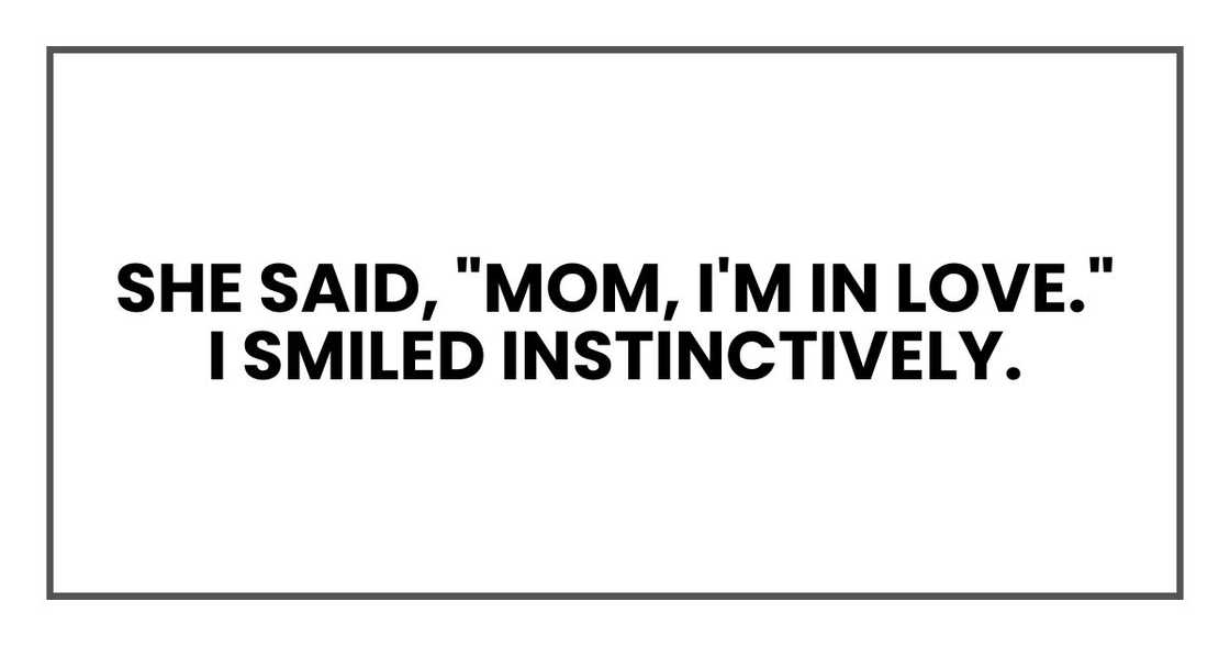 she said, "Mom, I'm in love." I smiled instinctively.