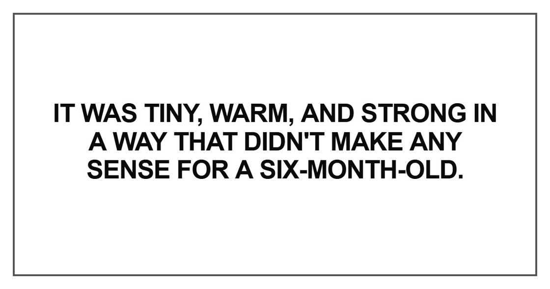 It was tiny, warm, and strong