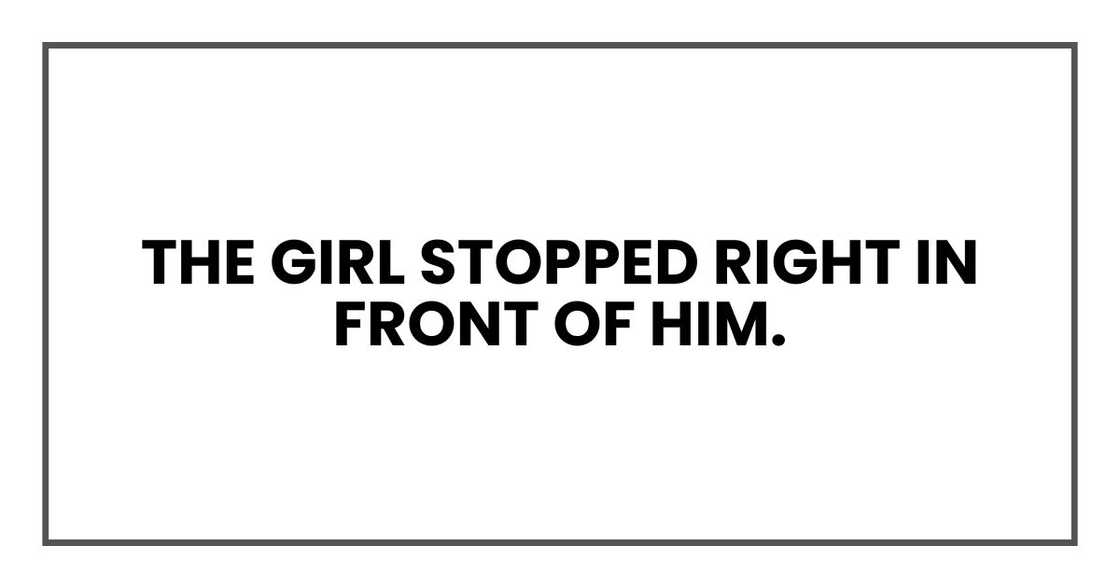 The girl stopped right in front of him. The girl stopped right in front of him.
