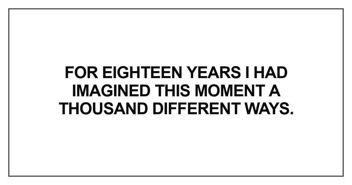 For eighteen years I had imagined