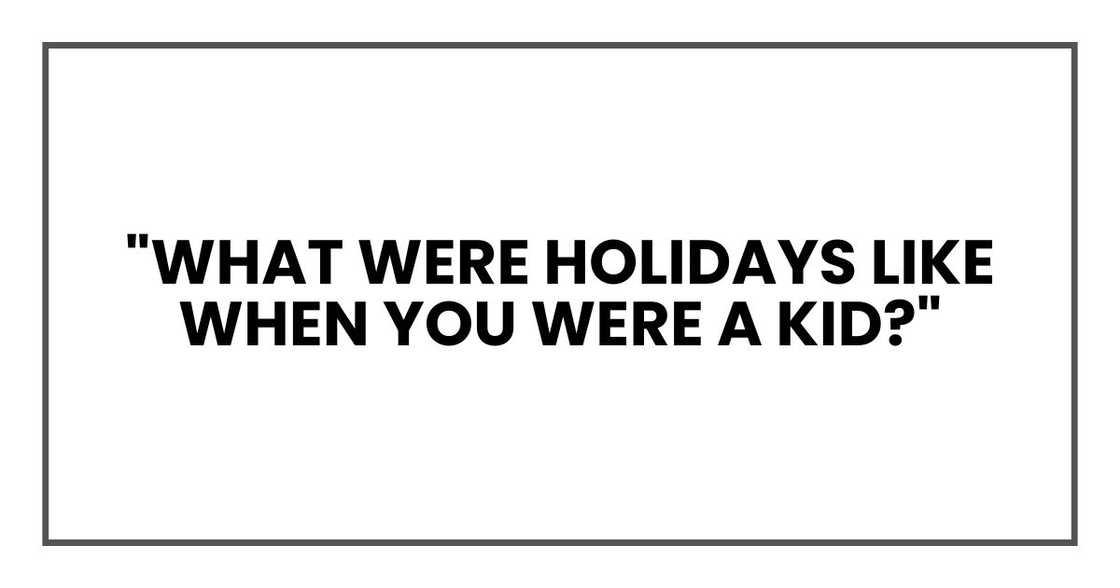 "What were holidays like when you were a kid?"