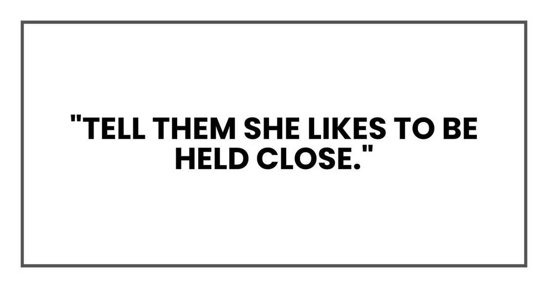 "Tell them she likes to be held close."