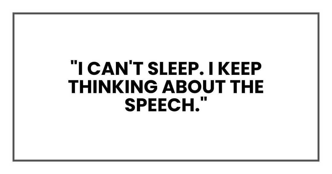 "I can't sleep. I keep thinking about the speech." "I can't sleep. I keep thinking about the speech."