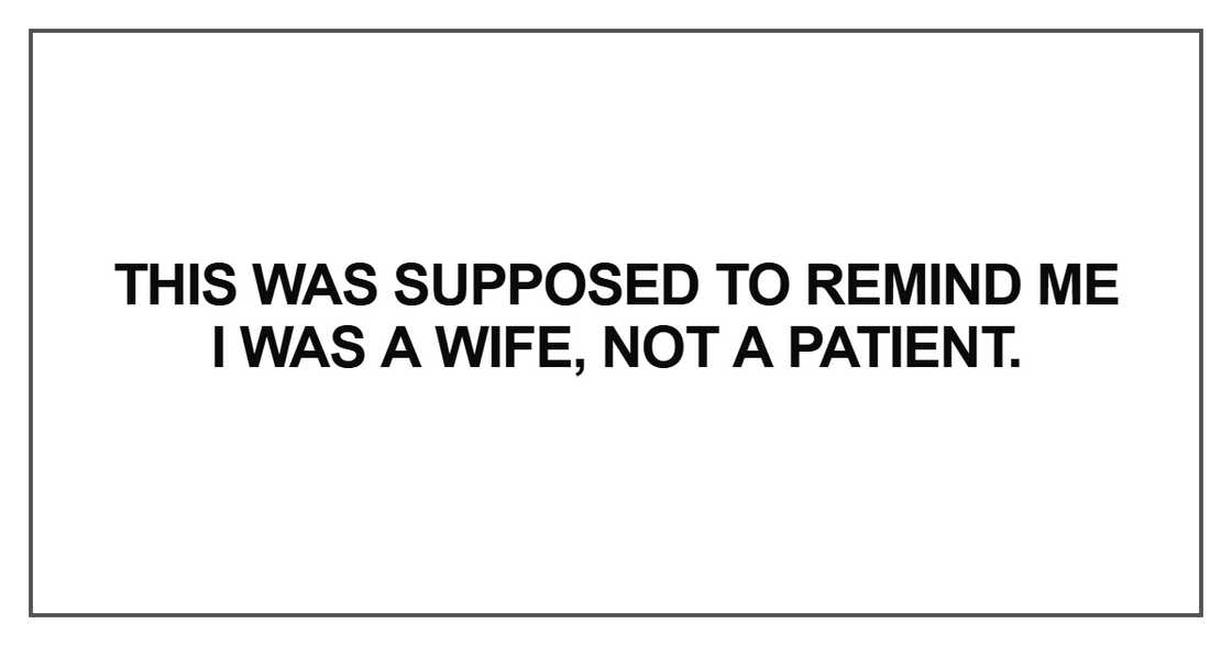This was supposed to remind me I was a wife, not a patient.