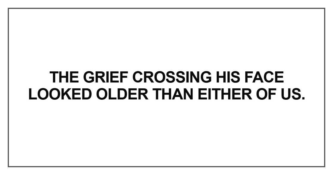 The grief crossing his face looked older The grief crossing his face looked older