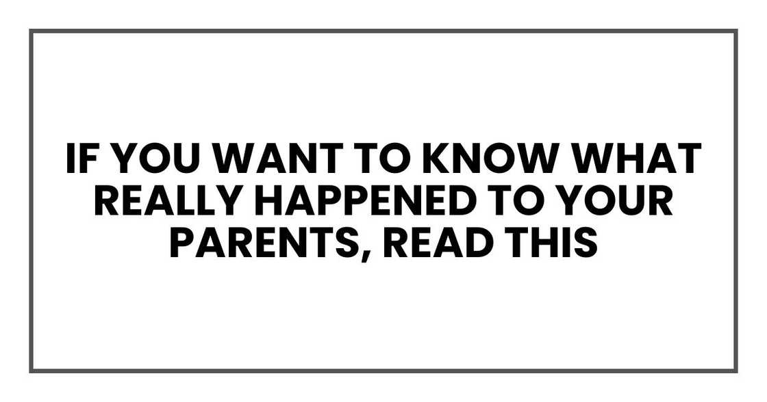 If you want to know what really happened to your parents, read this If you want to know what really happened to your parents, read this
