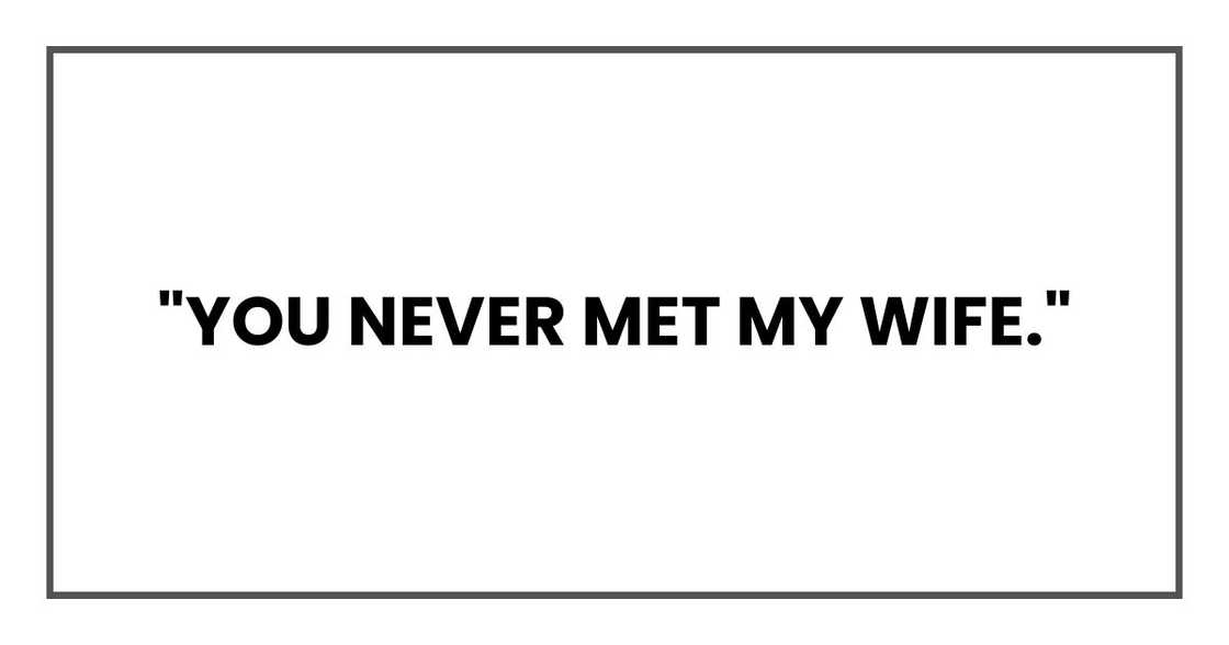 "You never met my wife." "You never met my wife."