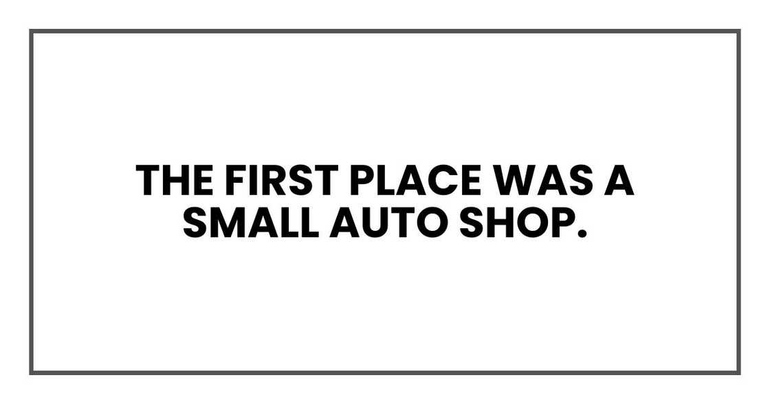 The first place was a small auto shop. The first place was a small auto shop.