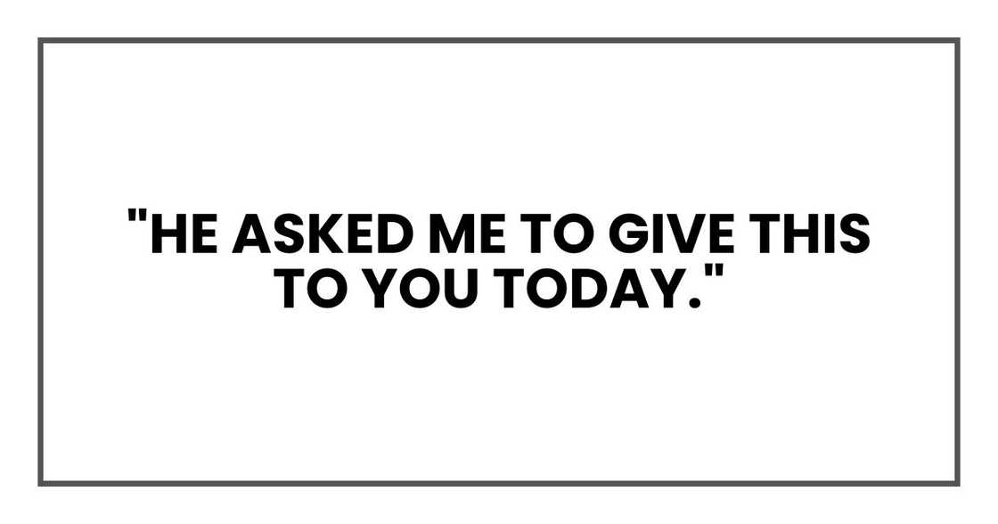 "He asked me to give this to you today,"