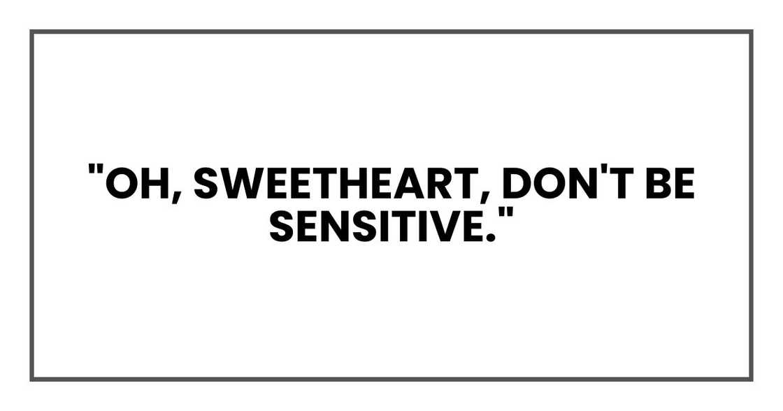 "Oh, sweetheart, don't be sensitive."